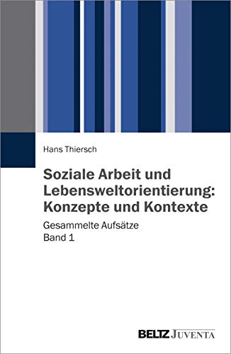 Soziale Arbeit und Lebensweltorientierung: Konzepte und Kontexte: Gesammelte Aufsätze Band 1 von Beltz